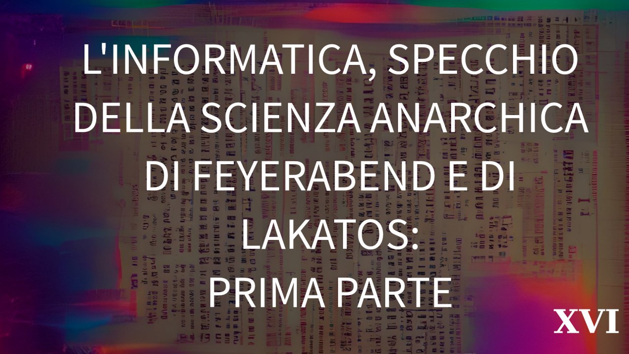 L'informatica, specchio della scienza anarchica di Feyerabend e di Lakatos: prima parte